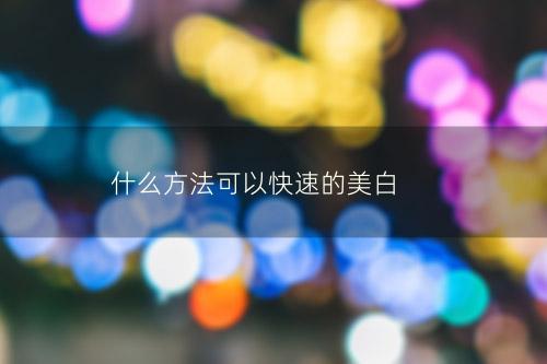 什么方法可以快速的美白